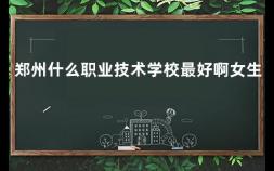 郑州什么职业技术学校最好啊女生 胡宝星职业技术学校能带手机吗