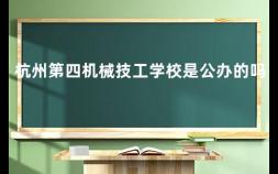 杭州第四机械技工学校是公办的吗 杭州第四机械技工学校正规吗